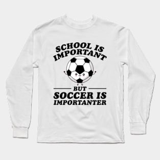 School Is Important But Soccer Is Importanter Long Sleeve T-Shirt